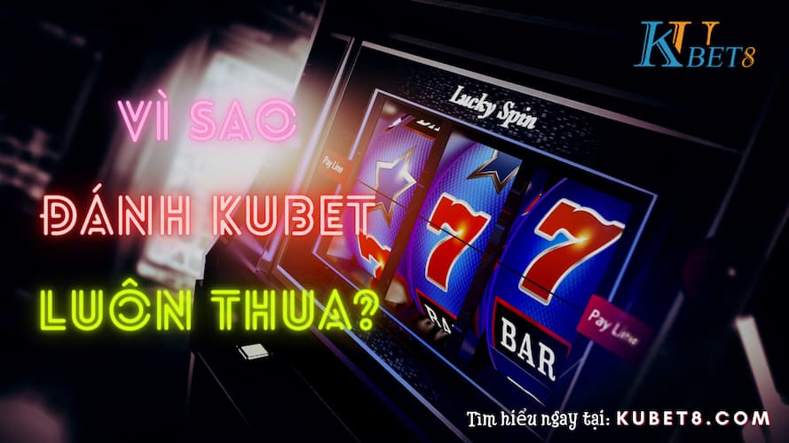 Tại sao chơi Kubet luôn thua?