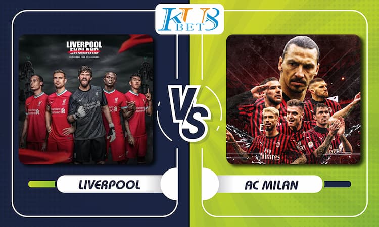 Soi kèo Liverpool vs Milan, 2h 16/9 1 Liverpool vs Milan