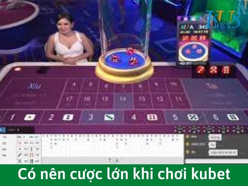 Có nên cược lớn khi chơi kubet