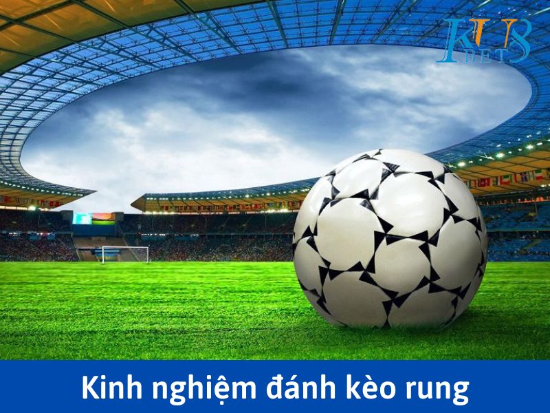 Kèo rung là gì ? Cách đọc kèo chuẩn tại nhà cái kubet8.us 3 Kinh nghiệm đánh kèo rung