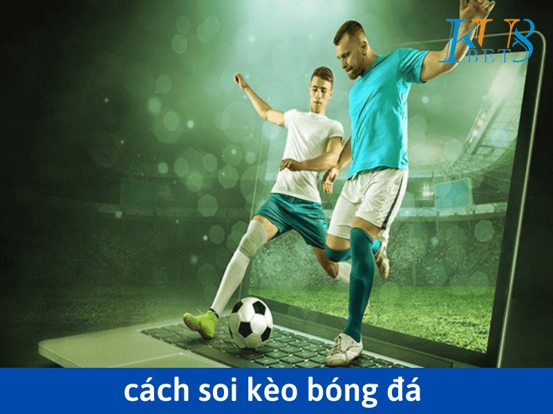 5 Cách soi kèo bóng đá hiệu quả tại nhà cái kubet 13 cách soi kèo bóng đá
