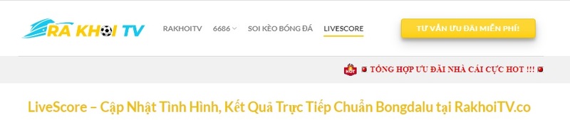 Đánh giá chi tiết chất lượng chuyên mục LiveScore RakhoiTV.co 1 Giao diện của LiveScore RakhoiTV.co thu hút, bắt mắt